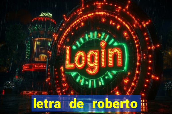 letra de roberto carlos meu querido meu velho meu amigo